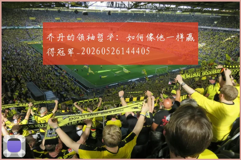 乔丹的领袖哲学：如何像他一样赢得冠军_20260526144405