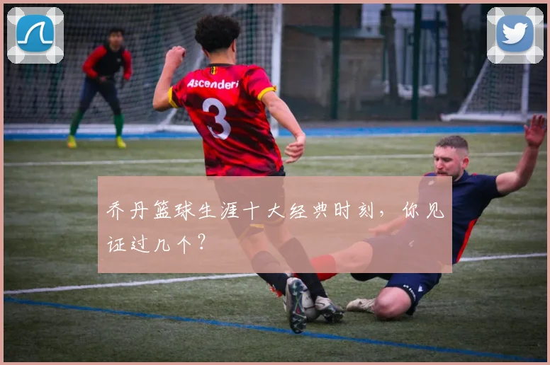 乔丹篮球生涯十大经典时刻，你见证过几个？