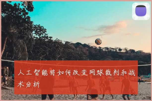 人工智能将如何改变网球裁判和战术分析